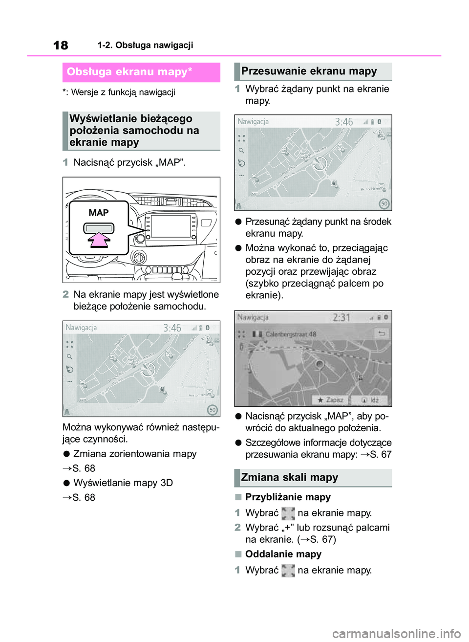 TOYOTA HILUX 2021  Instrukcja obsługi (in Polish) *: Wersje z funkcjà nawigacji
1Nacisnàç przycisk „MAP”.
2Na ekranie mapy jest wyÊwietlone
bie˝àce po∏o˝enie samochodu.
Mo˝na wykonywaç równie˝ nast´pu-
jàce czynnoÊci.
Zmiana zorie