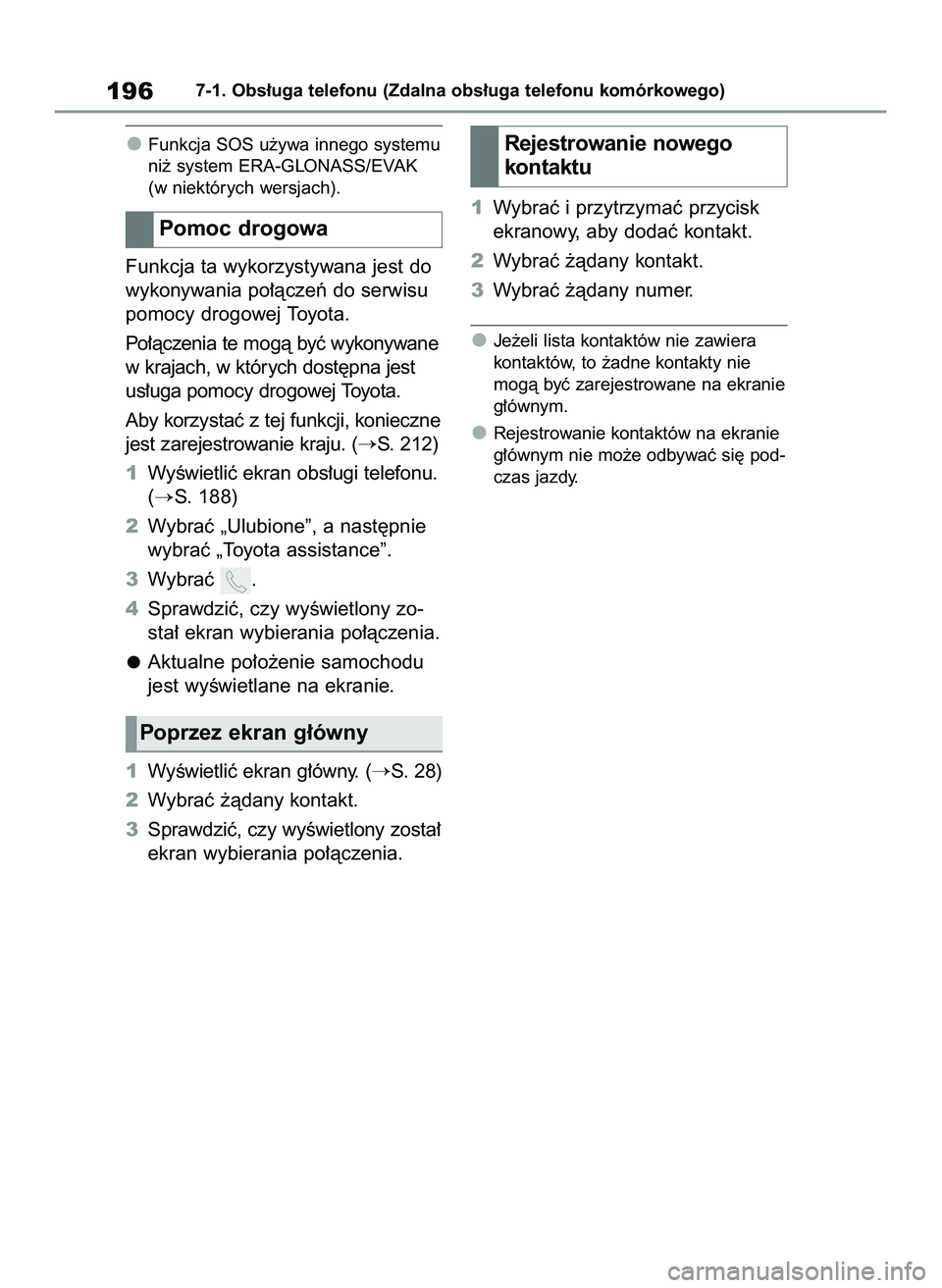 TOYOTA HILUX 2021  Instrukcja obsługi (in Polish) Funkcja SOS u˝ywa innego systemu
ni˝ system ERA-GLONASS/EVAK
(w niektórych wersjach).
Funkcja ta wykorzystywana jest do
wykonywania po∏àczeƒ do serwisu
pomocy drogowej Toyota.
Po∏àczenia te 