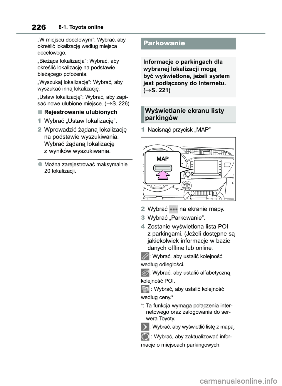 TOYOTA HILUX 2021  Instrukcja obsługi (in Polish) „W miejscu docelowym”: Wybraç, aby
okreÊliç lokalizacj´ wed∏ug miejsca
docelowego.
„Bie˝àca lokalizacja”: Wybraç, aby
okreÊliç lokalizacj´ na podstawie
bie˝àcego po∏o˝enia.
