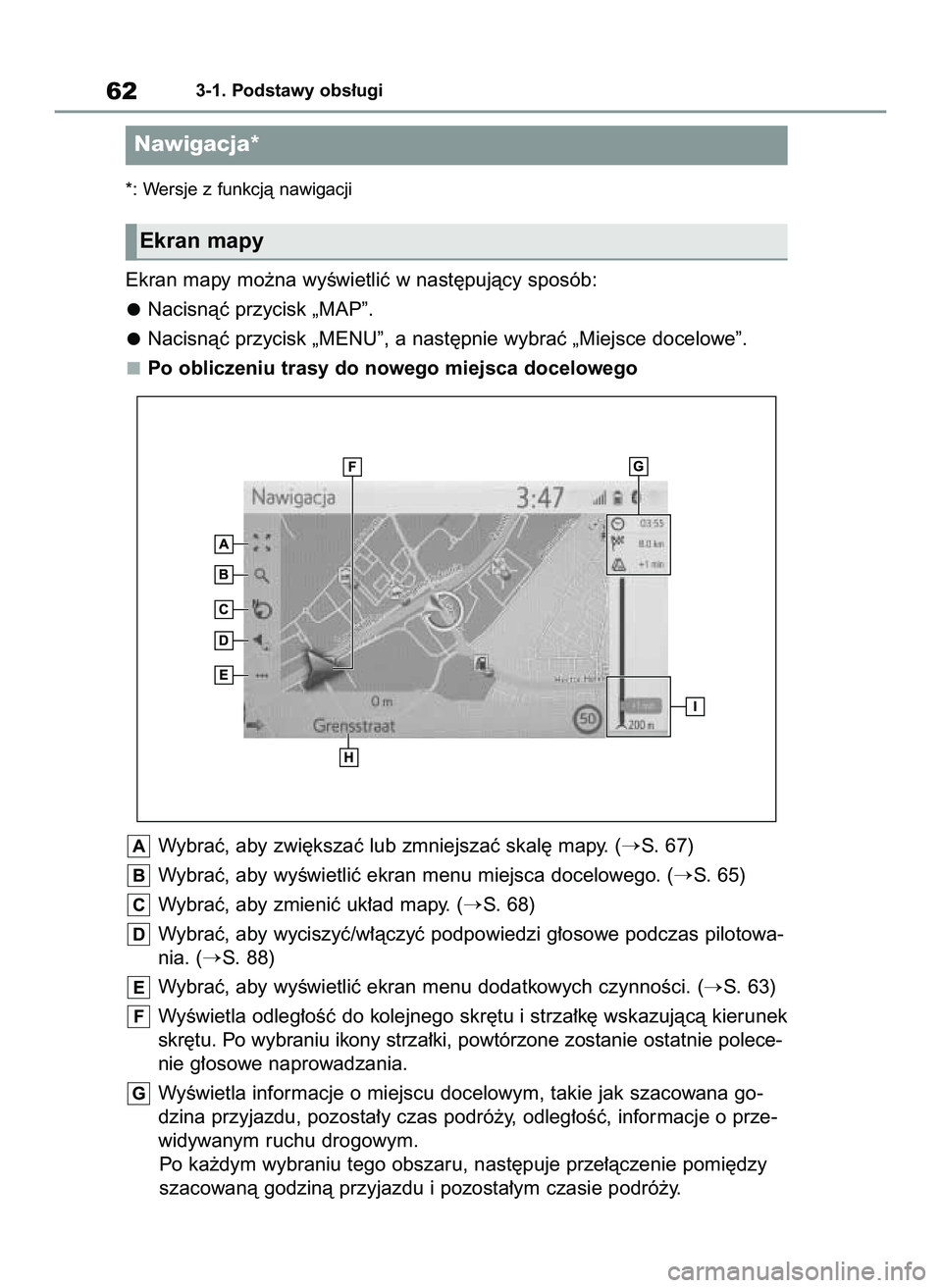 TOYOTA HILUX 2021  Instrukcja obsługi (in Polish) *: Wersje z funkcjà nawigacji
Ekran mapy mo˝na wyÊwietliç w nast´pujàcy sposób:
Nacisnàç przycisk „MAP”.
Nacisnàç przycisk „MENU”, a nast´pnie wybraç „Miejsce docelowe”.
Po ob