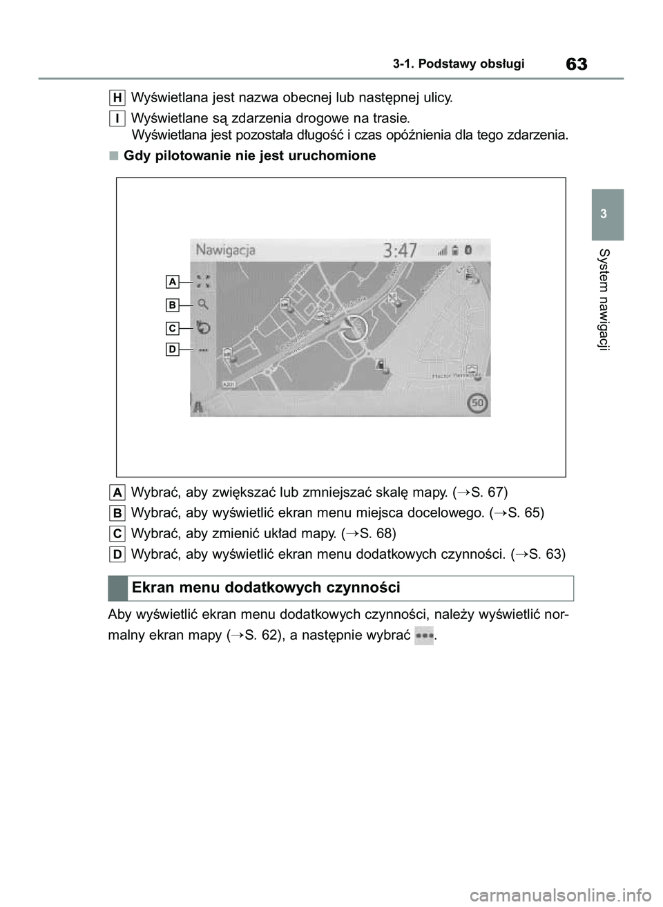 TOYOTA HILUX 2021  Instrukcja obsługi (in Polish) WyÊwietlana jest nazwa obecnej lub nast´pnej ulicy.
WyÊwietlane sà zdarzenia drogowe na trasie.
WyÊwietlana jest pozosta∏a d∏ugoÊç i czas opóênienia dla tego zdarzenia.
Gdy pilotowanie ni