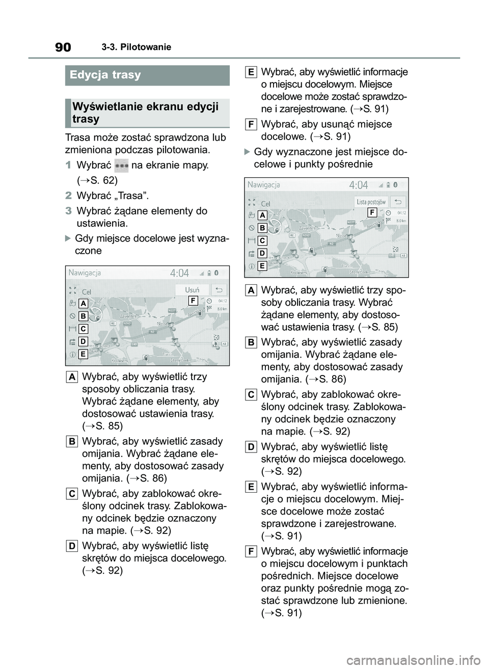 TOYOTA HILUX 2021  Instrukcja obsługi (in Polish) Trasa mo˝e zostaç sprawdzona lub
zmieniona podczas pilotowania.
1Wybraç  na ekranie mapy.
(
S. 62)
2Wybraç „Trasa”.
3Wybraç ˝àdane elementy do
ustawienia.
óGdy miejsce docelowe jest wyzna