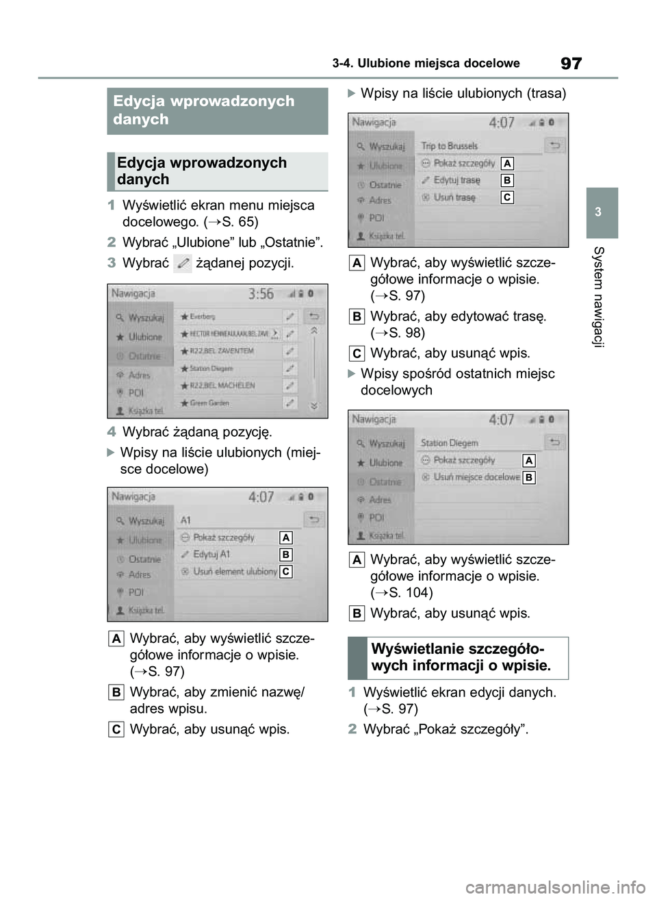 TOYOTA HILUX 2021  Instrukcja obsługi (in Polish) 1WyÊwietliç ekran menu miejsca
docelowego. (
S. 65)
2Wybraç „Ulubione” lub „Ostatnie”.
3Wybraç  ˝àdanej pozycji.
4Wybraç ˝àdanà pozycj´.
óWpisy na liÊcie ulubionych (miej-
sce do