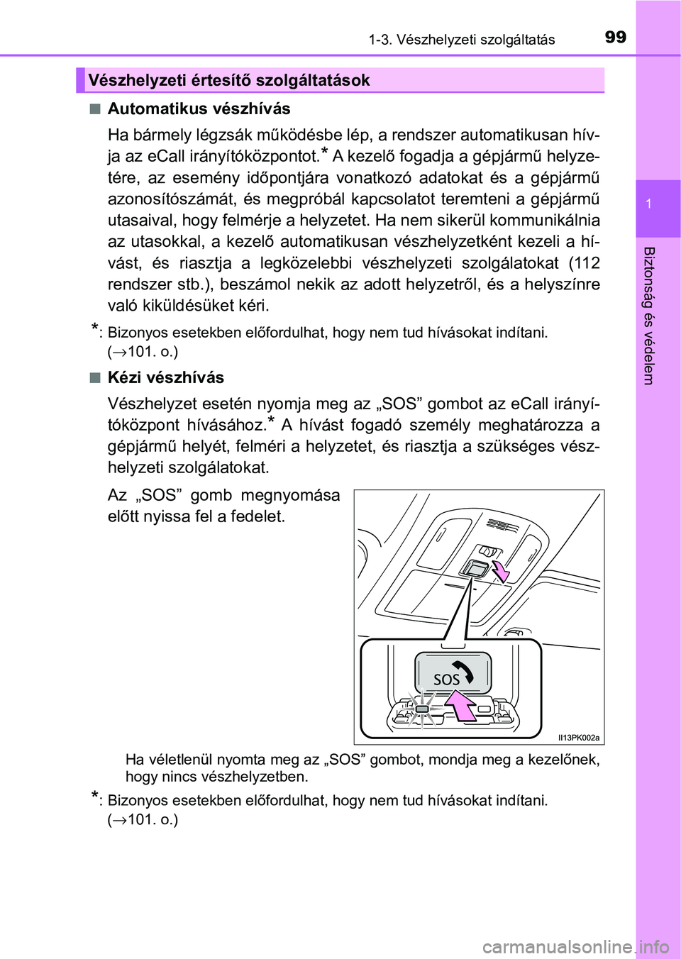 TOYOTA HILUX 2021  Kezelési útmutató (in Hungarian) 991-3. Vészhelyzeti szolgáltatás
1
Biztonság és védelem
nAutomatikus vészhívás
Ha bármely légzsák működésbe lép, a rendszer automatikusan hív-
ja az eCall irányítóközpontot.
* A k
