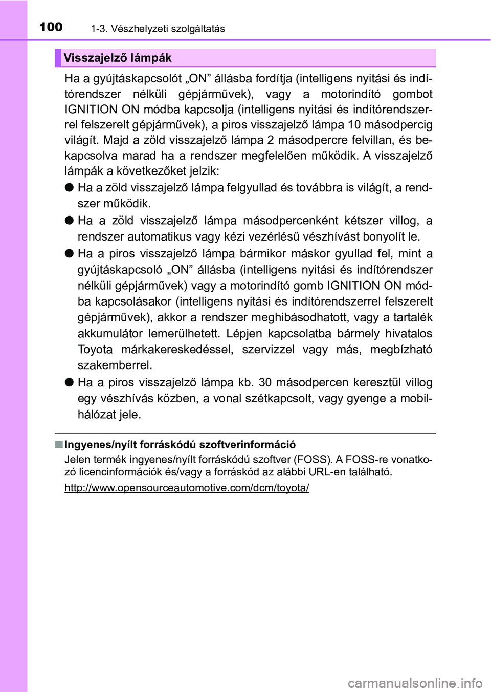 TOYOTA HILUX 2021  Kezelési útmutató (in Hungarian) 1001-3. Vészhelyzeti szolgáltatás
Ha a gyújtáskapcsolót „ON” állásba fordítja (intelligens nyitási és indí-
tórendszer  nélküli  gépjárművek),  vagy  a  motorindító  gombot
IGN