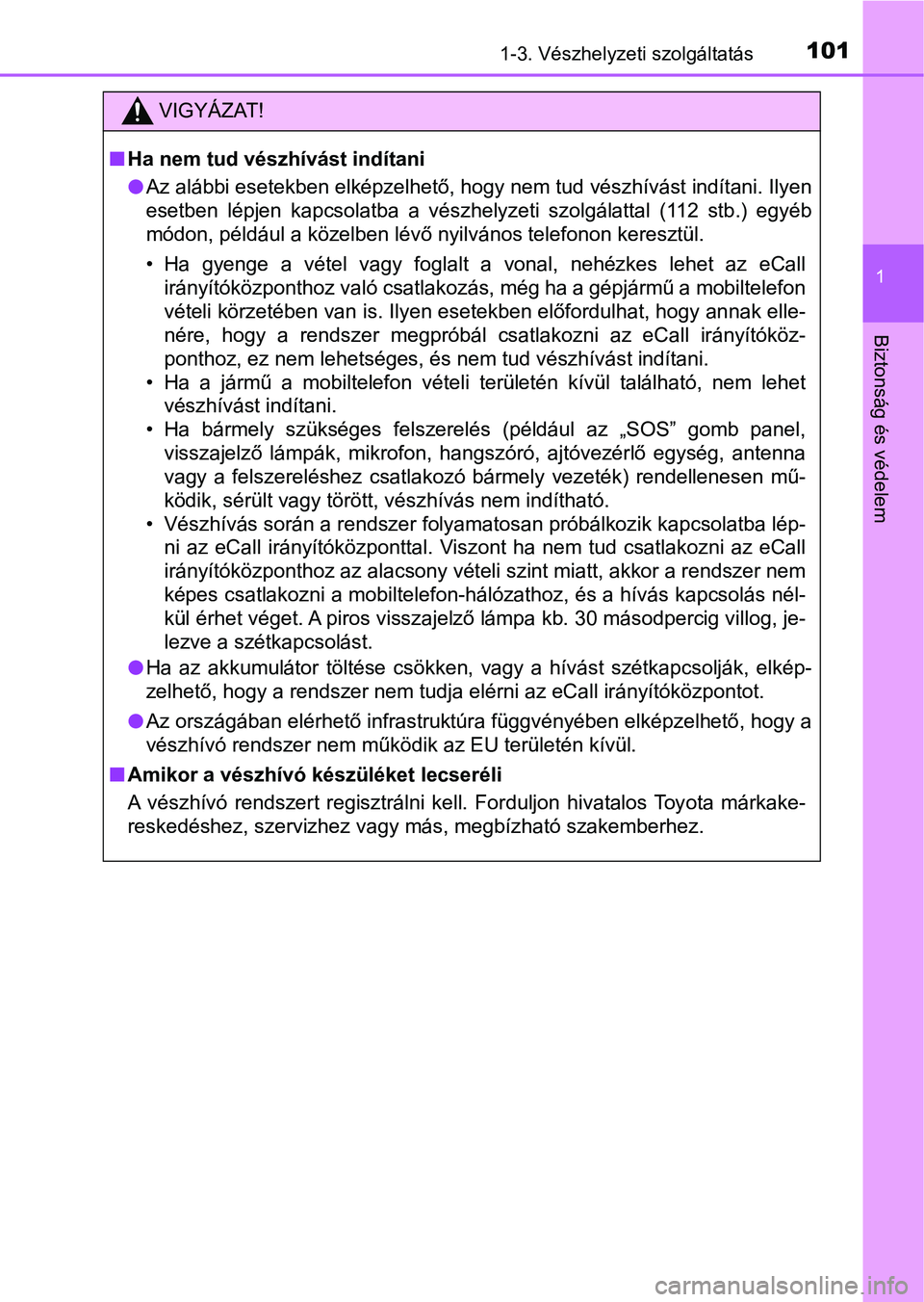 TOYOTA HILUX 2021  Kezelési útmutató (in Hungarian) 1011-3. Vészhelyzeti szolgáltatás
1
Biztonság és védelem
VIGYÁZAT!
nHa nem tud vészhívást indítani
lAz alábbi esetekben elképzelhető, hogy nem tud vészhívást indít ani. Ilyen
esetben