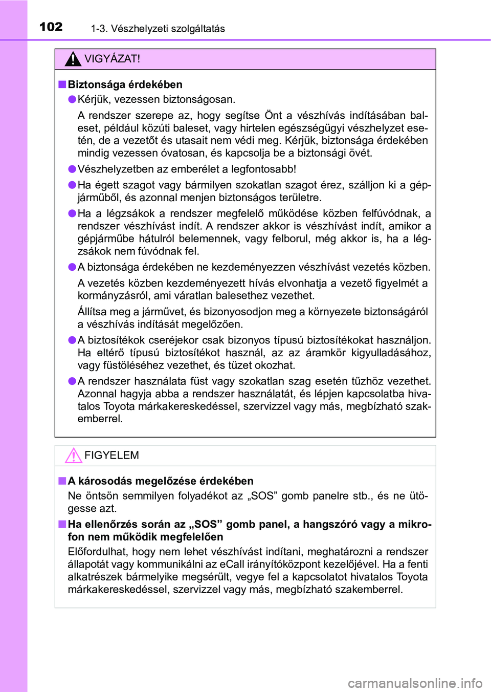 TOYOTA HILUX 2021  Kezelési útmutató (in Hungarian) 1021-3. Vészhelyzeti szolgáltatás
VIGYÁZAT!
nBiztonsága érdekében
lKérjük, vezessen biztonságosan.
A  rendszer  szerepe  az,  hogy  segítse  Önt  a  vészhívás  indításában   bal-
ese