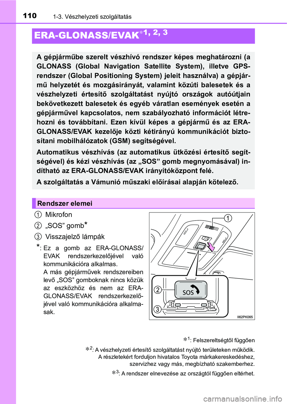 TOYOTA HILUX 2021  Kezelési útmutató (in Hungarian) 1101-3. Vészhelyzeti szolgáltatás
ERA-GLONASS/EVAK∗1, 2, 3
Mikrofon
„SOS” gomb
*
Visszajelző lámpák
*: Ez  a  gomb  az  ERA-GLONASS/
EVAK  rendszerkezelőjével  való
kommunikációra alk