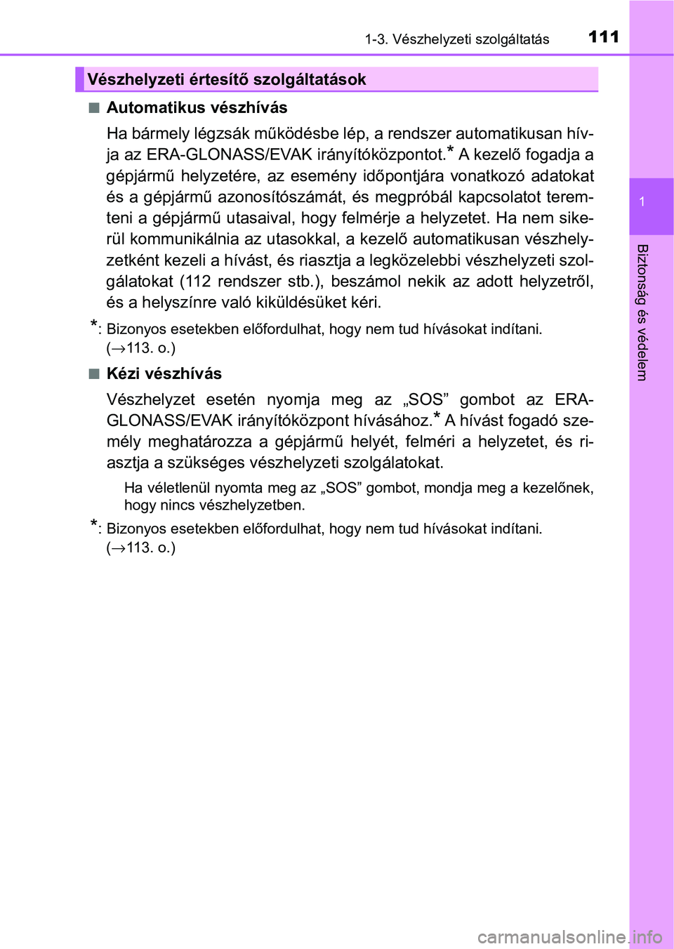 TOYOTA HILUX 2021  Kezelési útmutató (in Hungarian) 1111-3. Vészhelyzeti szolgáltatás
1
Biztonság és védelem
nAutomatikus vészhívás
Ha bármely légzsák működésbe lép, a rendszer automatikusan hív-
ja az ERA-GLONASS/EVAK irányítóközp