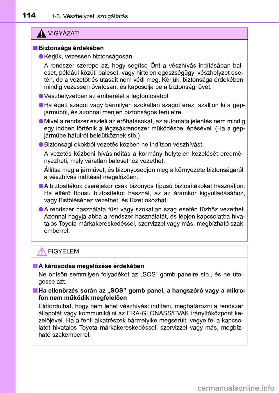 TOYOTA HILUX 2021  Kezelési útmutató (in Hungarian) 1141-3. Vészhelyzeti szolgáltatás
VIGYÁZAT!
nBiztonsága érdekében
lKérjük, vezessen biztonságosan.
A  rendszer  szerepe  az,  hogy  segítse  Önt  a  vészhívás  indításában   bal-
ese