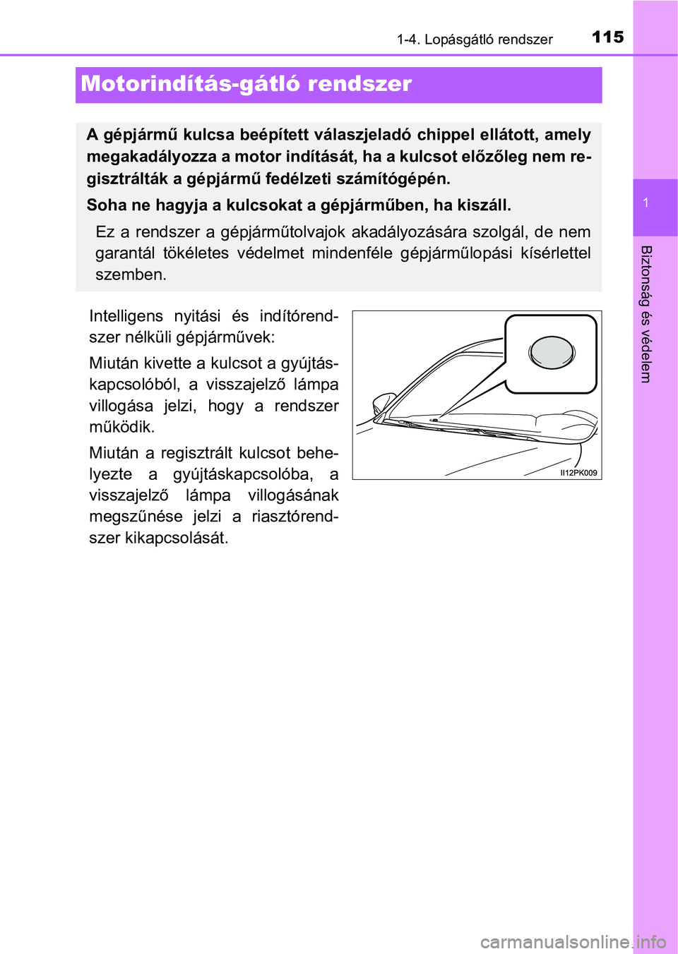 TOYOTA HILUX 2021  Kezelési útmutató (in Hungarian) 115
1
1-4. Lopásgátló rendszer
Biztonság és védelem
Motorindítás-gátló rendszer
Intelligens  nyitási  és  indítórend-
szer nélküli gépjárművek:
Miután kivette a kulcsot a gyújtás