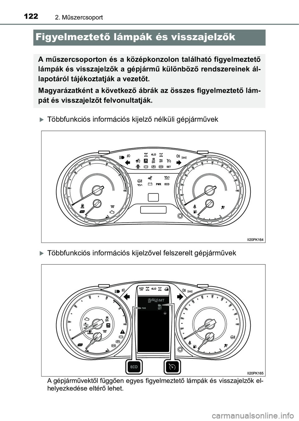 TOYOTA HILUX 2021  Kezelési útmutató (in Hungarian) 1222. Műszercsoport
Figyelmeztető lámpák és visszajelz ők
Többfunkciós infor mációs kijelző nélküli gépjárművek
Többfunkciós informá ciós kijelzővel felszerelt gépjárműve