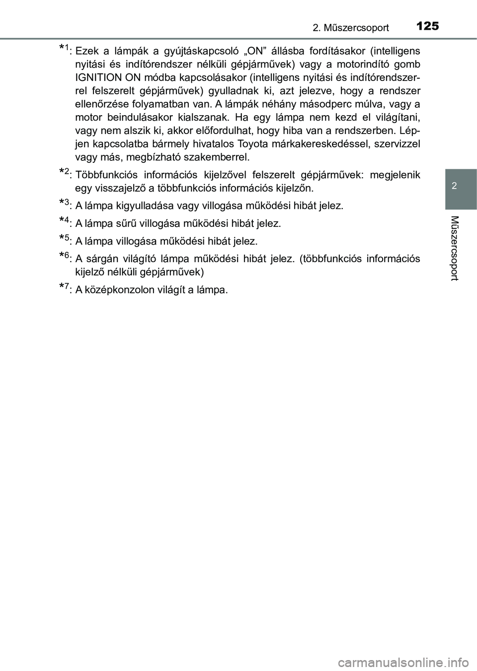 TOYOTA HILUX 2021  Kezelési útmutató (in Hungarian) 1252. Műszercsoport
2
Műszercsoport
*1: Ezek  a  lámpák  a  gyújtáskapcsoló  „ON”  állásba  fordításakor  (intelligensnyitási  és  indítórendszer  nélküli  gépjárművek)  vagy  