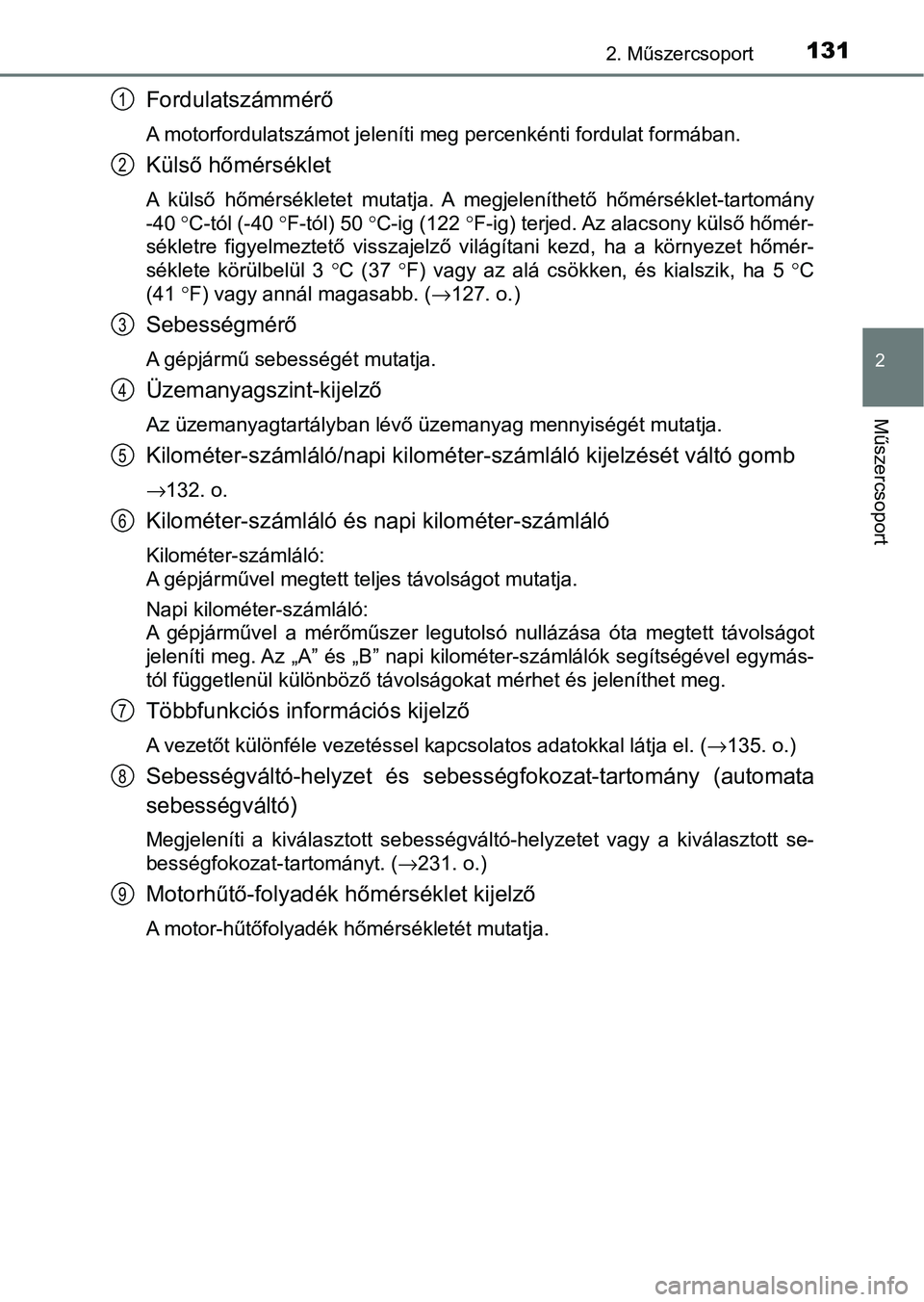 TOYOTA HILUX 2021  Kezelési útmutató (in Hungarian) 1312. Műszercsoport
2
Műszercsoport
Fordulatszámmérő
A motorfordulatszámot jeleníti meg percenkénti fordulat formában.
Külső hőmérséklet
A  külső  hőmérsékletet  mutatja.  A  megjel