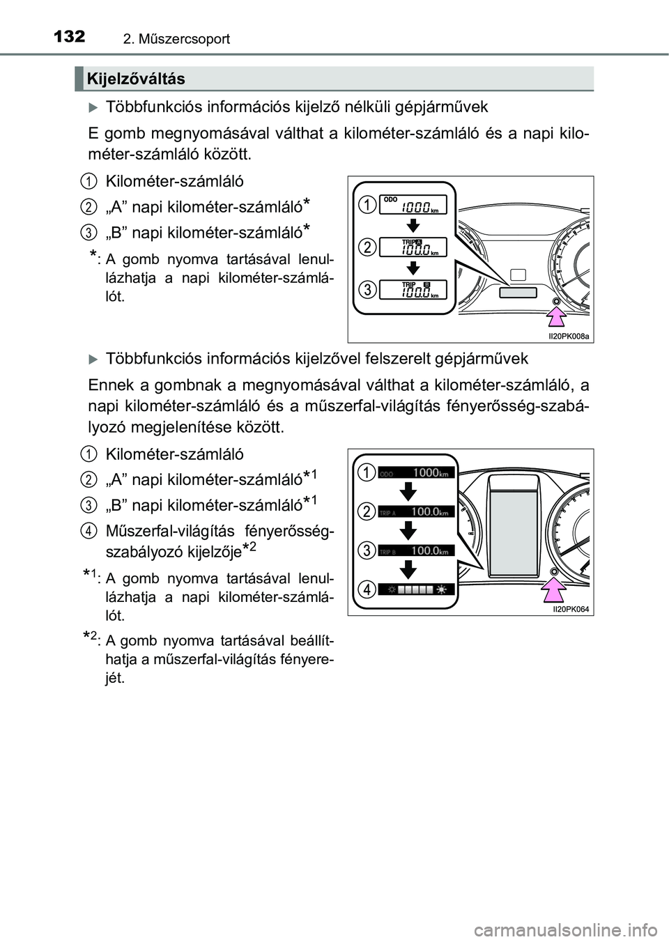 TOYOTA HILUX 2021  Kezelési útmutató (in Hungarian) 1322. Műszercsoport
Többfunkciós információs kijelző nélküli gépjárművek
E  gomb  megnyomásával  válthat  a  kilométer-számláló  és  a  napi  kil o-
méter-számláló között.
