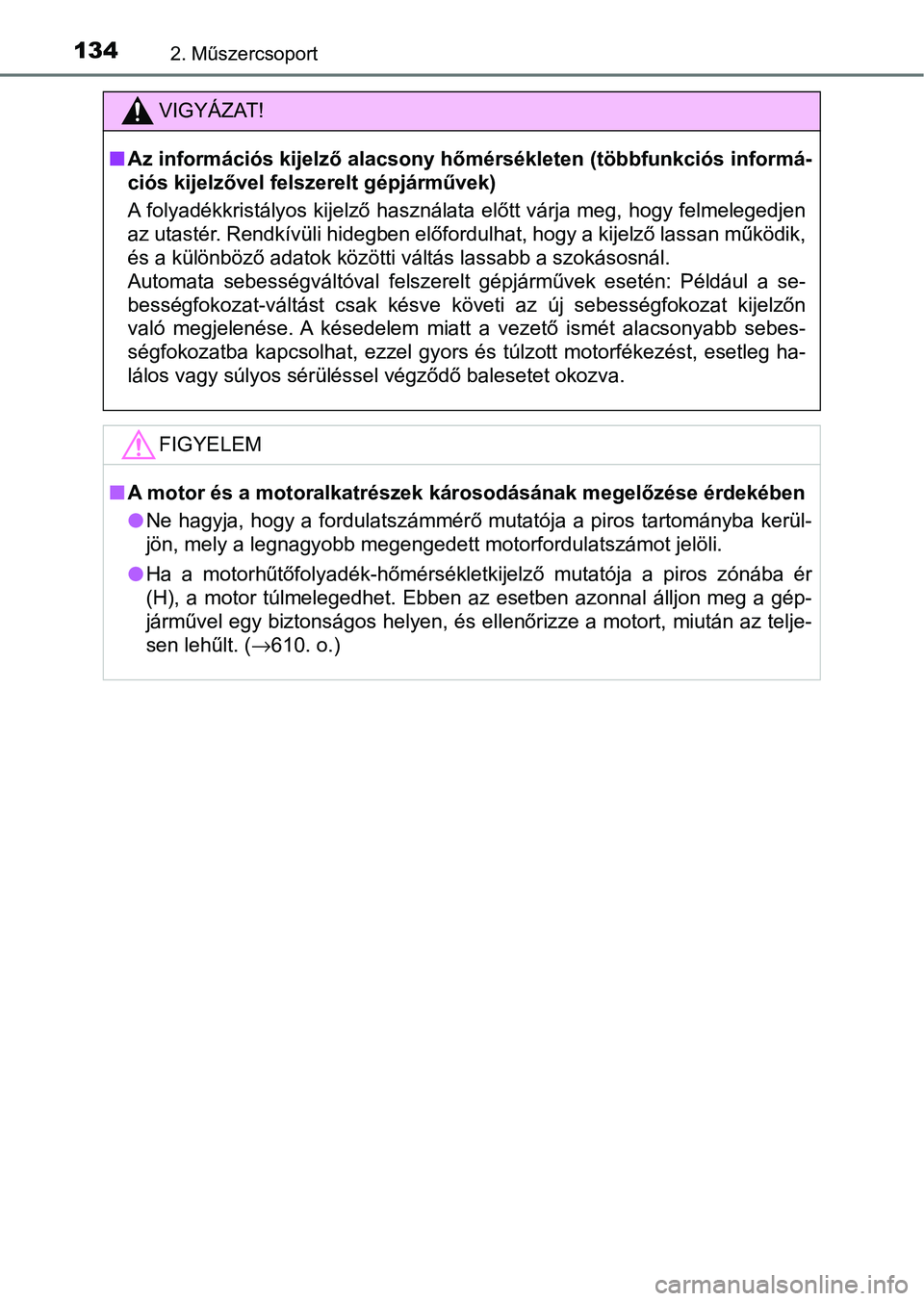 TOYOTA HILUX 2021  Kezelési útmutató (in Hungarian) 1342. Műszercsoport
VIGYÁZAT!
nAz információs kijelző alacsony  hőmérsékleten (többfunkciós inf ormá-
ciós kijelzővel felszerelt gépjárművek)
A folyadékkristályos kijelző használat