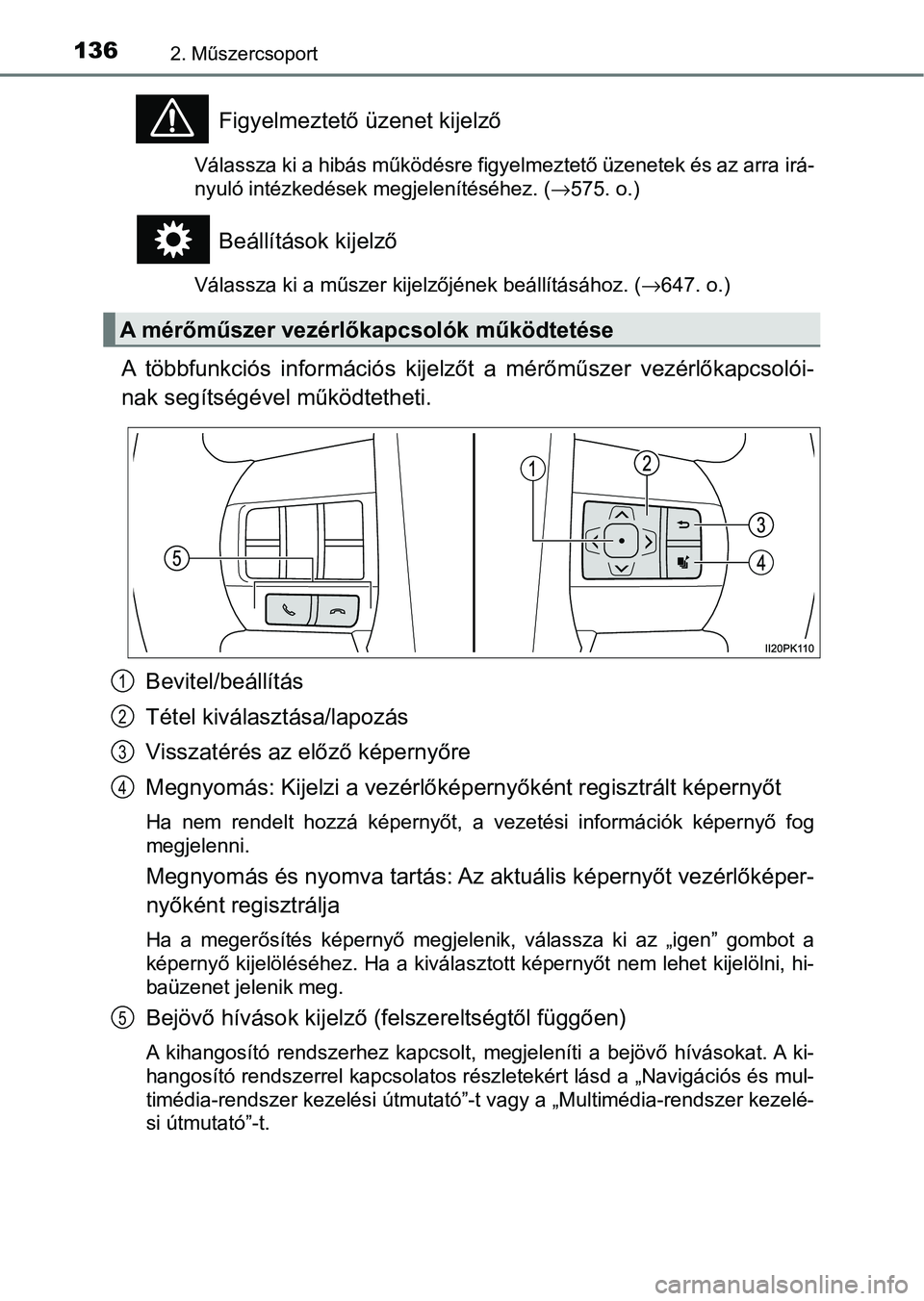 TOYOTA HILUX 2021  Kezelési útmutató (in Hungarian) 1362. Műszercsoport
Figyelmeztető üzenet kijelző
Válassza ki a hibás működésre figyelmeztető üzenetek és az arra irá-
nyuló intézkedések megjelenítéséhez. ( →575. o.)
Beállítás