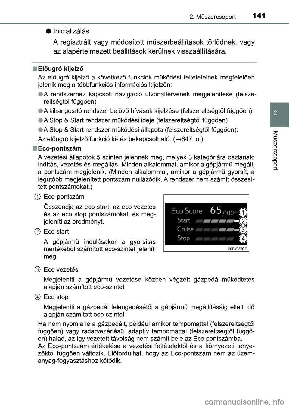 TOYOTA HILUX 2021  Kezelési útmutató (in Hungarian) 1412. Műszercsoport
2
Műszercsoport
lInicializálás
A  regisztrált  vagy  módosított  műszerbeállítások  törlődnek,  vagy
az alapértelmezett beállítások kerülnek visszaállítására.