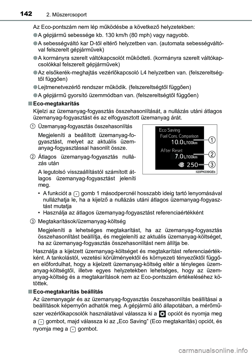 TOYOTA HILUX 2021  Kezelési útmutató (in Hungarian) 1422. Műszercsoport
Az Eco-pontszám nem lép működésbe a következő helyzetekben:
lA gépjármű sebessége kb. 130 km/h (80 mph) vagy nagyobb.
l A sebességváltó kar D-től eltérő helyzetbe