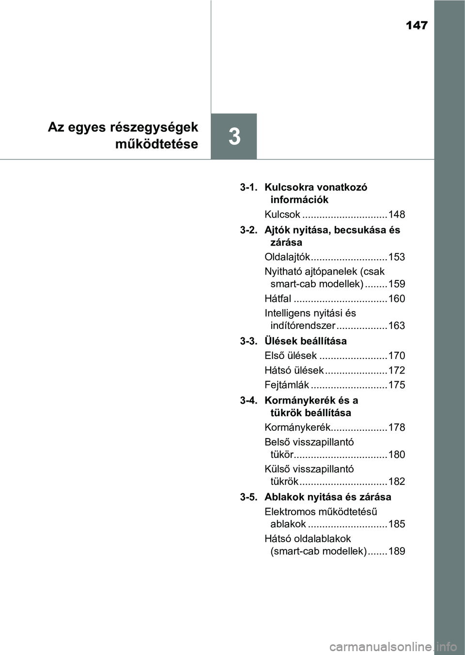 TOYOTA HILUX 2021  Kezelési útmutató (in Hungarian) 147
3
Az egyes részegységekműködtetése
3-1. Kulcsokra vonatkozó információk
Kulcsok .............................. 148
3-2. Ajtók nyitása, becsukása és  zárása
Oldalajtók ..............