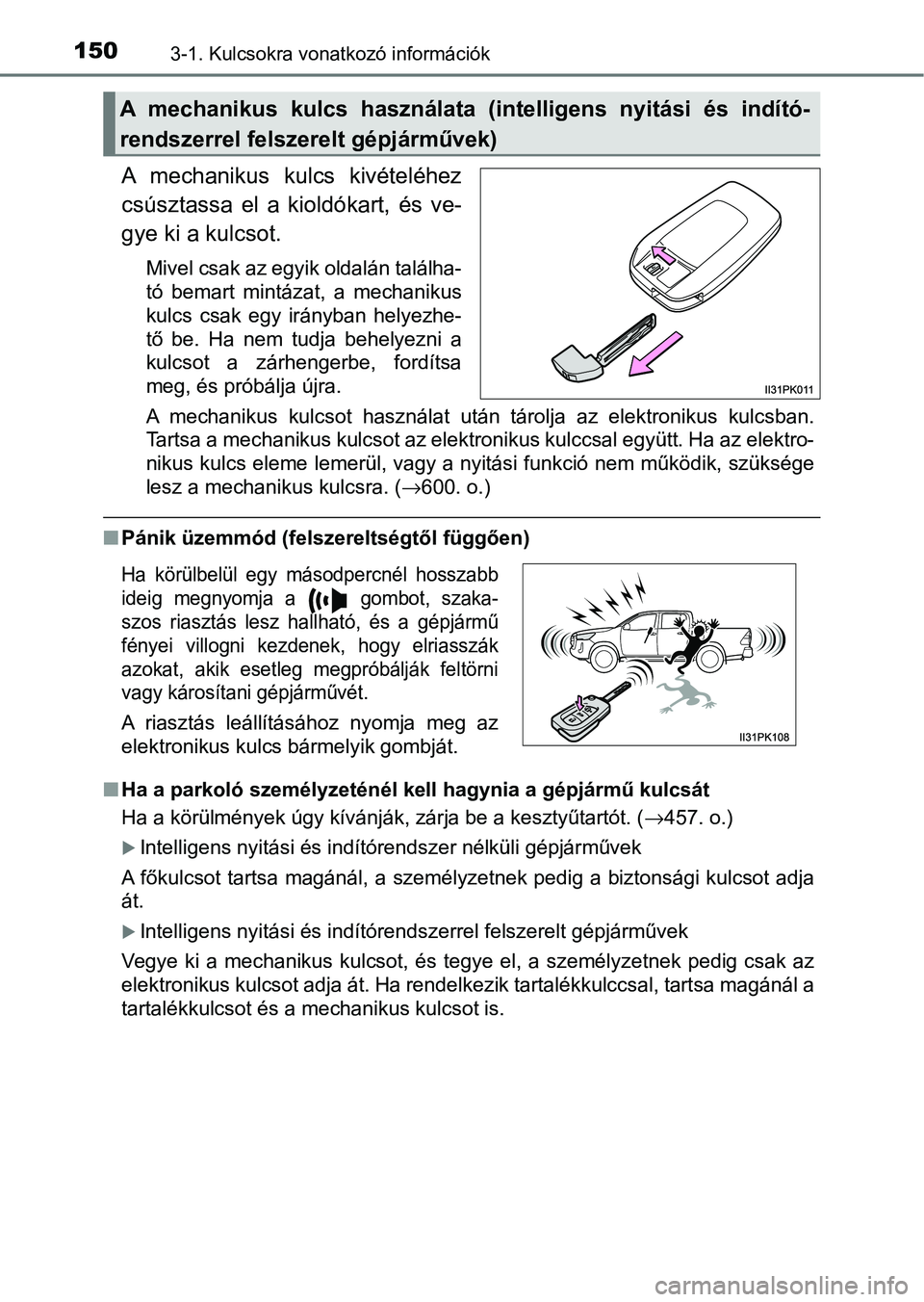 TOYOTA HILUX 2021  Kezelési útmutató (in Hungarian) 1503-1. Kulcsokra vonatkozó információk
A  mechanikus  kulcs  kivételéhez
csúsztassa  el  a  kioldókart,  és  ve-
gye ki a kulcsot.
Mivel csak az egyik oldalán találha-
tó  bemart  mintáza