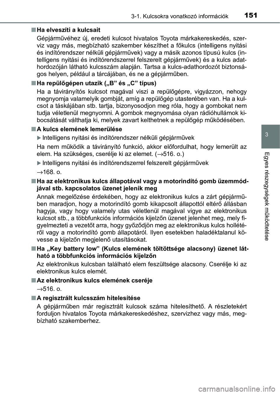 TOYOTA HILUX 2021  Kezelési útmutató (in Hungarian) 1513-1. Kulcsokra vonatkozó információk
3
Egyes részegységek működtetése
nHa elveszíti a kulcsait
Gépjárművéhez  új,  eredeti  kulcsot  hivatalos  Toyota  márkakereske dés,  szer-
viz 