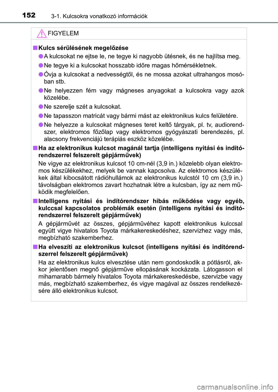 TOYOTA HILUX 2021  Kezelési útmutató (in Hungarian) 1523-1. Kulcsokra vonatkozó információk
FIGYELEM
nKulcs sérülésének megelőzése
lA kulcsokat ne ejtse le, ne tegye ki nagyobb ütésnek, és ne haj lítsa meg.
l Ne tegye ki a kulcsokat hossza