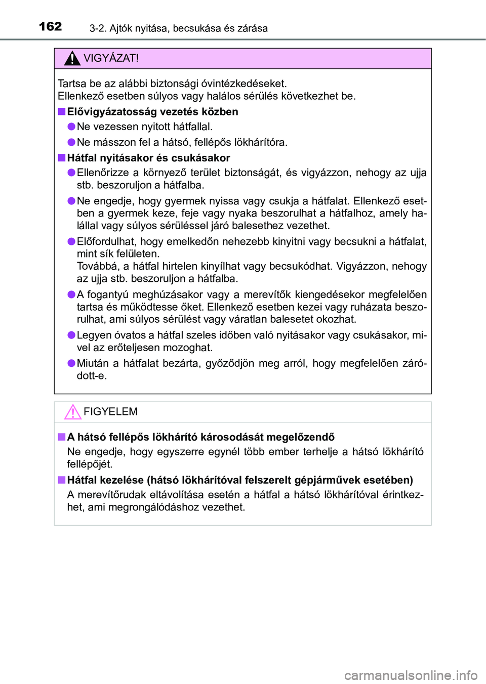 TOYOTA HILUX 2021  Kezelési útmutató (in Hungarian) 1623-2. Ajtók nyitása, becsukása és zárása
VIGYÁZAT!
Tartsa be az alábbi biztonsági óvintézkedéseket. 
Ellenkező esetben súlyos vagy halálos sérülés következhet be.
nElővigyázatos