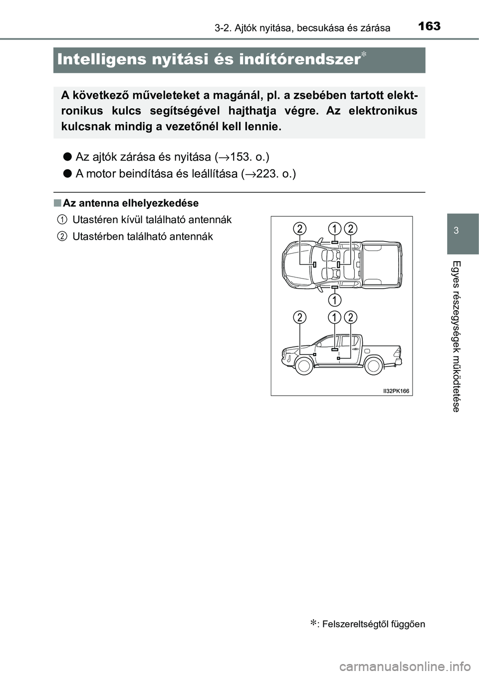 TOYOTA HILUX 2021  Kezelési útmutató (in Hungarian) 163
3
3-2. Ajtók nyitása, becsukása és zárása
Egyes részegysége k működtetése
Intelligens nyitási és indítórendszer∗
lAz ajtók zárása és nyitása ( →153. o.)
l A motor beindít