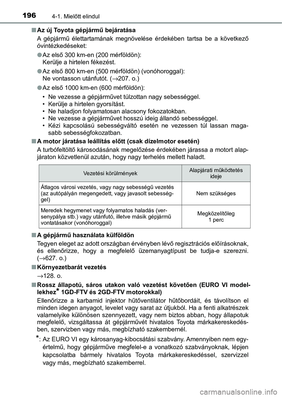 TOYOTA HILUX 2021  Kezelési útmutató (in Hungarian) 1964-1. Mielőtt elindul
nAz új Toyota gépjármű bejáratása
A  gépjármű  élettartamának  megnövelése  érdekében  tartsa  be  a  köv etkező
óvintézkedéseket:
l Az első 300 km-en (20