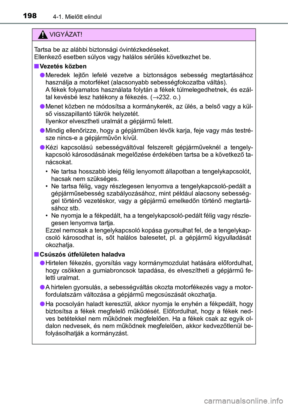 TOYOTA HILUX 2021  Kezelési útmutató (in Hungarian) 1984-1. Mielőtt elindul
VIGYÁZAT!
Tartsa be az alábbi biztonsági óvintézkedéseket.
Ellenkező esetben súlyos vagy halálos sérülés következhet be.
nVezetés közben
lMeredek  lejtőn  lefe