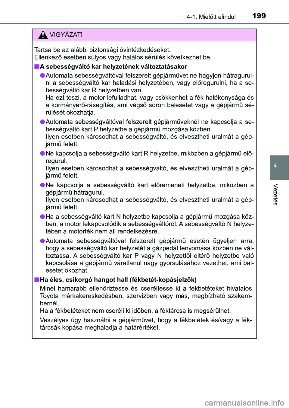 TOYOTA HILUX 2021  Kezelési útmutató (in Hungarian) 1994-1. Mielőtt elindul
4
Vezetés
VIGYÁZAT!
Tartsa be az alábbi biztonsági óvintézkedéseket.
Ellenkező esetben súlyos vagy halálos sérülés következhet be.
nA sebességváltó kar helyze