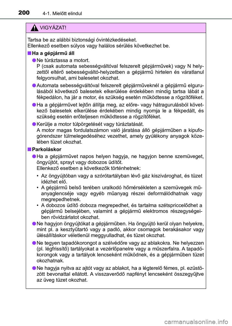 TOYOTA HILUX 2021  Kezelési útmutató (in Hungarian) 2004-1. Mielőtt elindul
VIGYÁZAT!
Tartsa be az alábbi biztonsági óvintézkedéseket.
Ellenkező esetben súlyos vagy halálos sérülés következhet be.
nHa a gépjármű áll
lNe túráztassa a