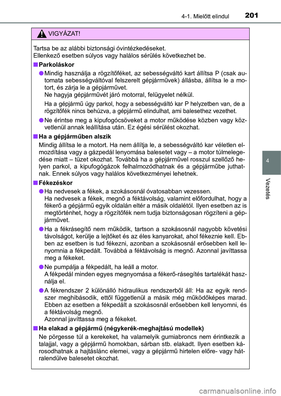 TOYOTA HILUX 2021  Kezelési útmutató (in Hungarian) 2014-1. Mielőtt elindul
4
Vezetés
VIGYÁZAT!
Tartsa be az alábbi biztonsági óvintézkedéseket.
Ellenkező esetben súlyos vagy halálos sérülés következhet be.
nParkoláskor
lMindig  haszná