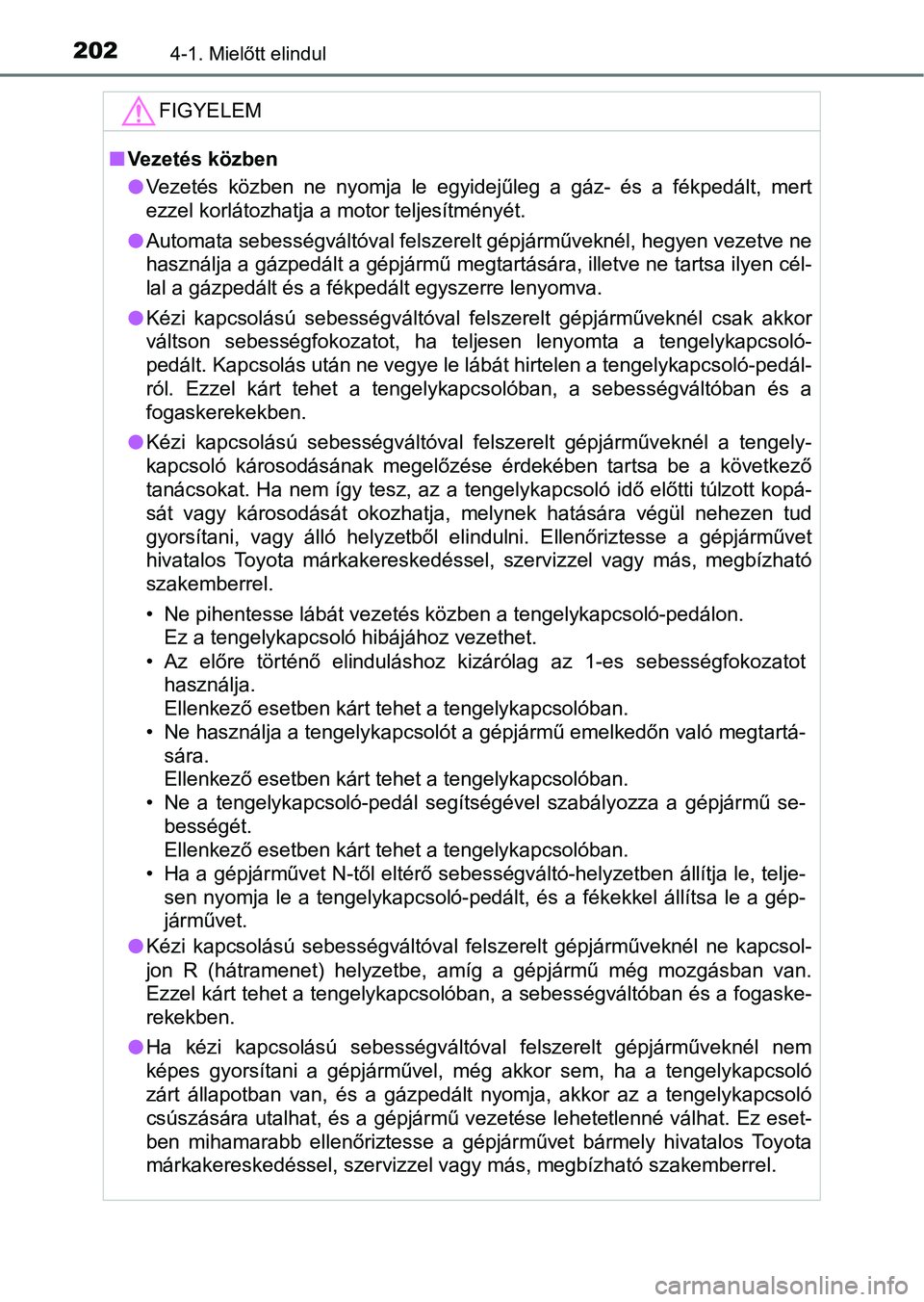 TOYOTA HILUX 2021  Kezelési útmutató (in Hungarian) 2024-1. Mielőtt elindul
FIGYELEM
nVezetés közben
lVezetés  közben  ne  nyomja  le  egyidejűleg  a  gáz-  és  a  fékpedált,  mert
ezzel korlátozhatja a motor teljesítményét.
l Automata se