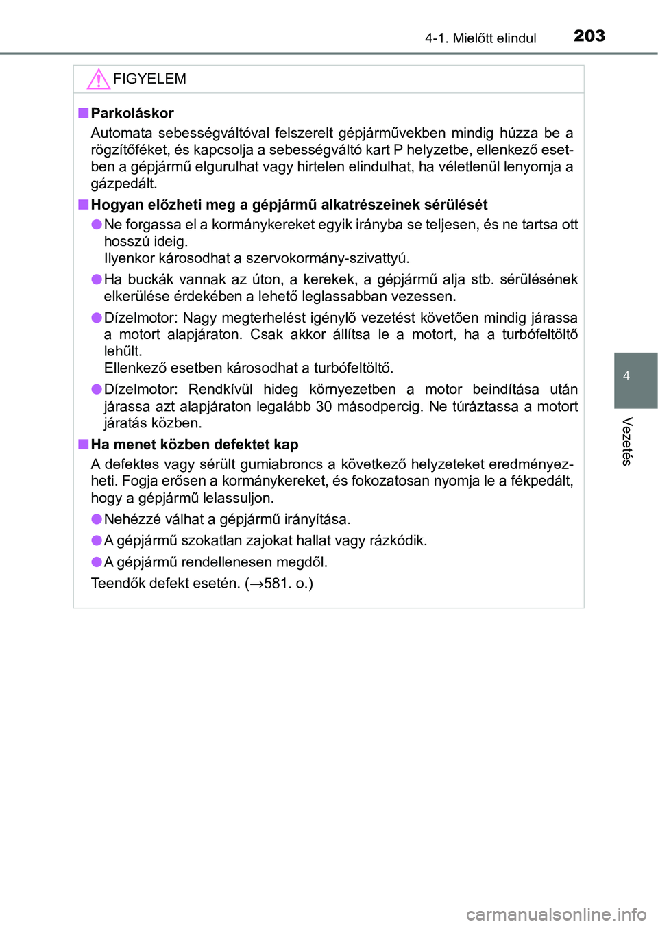 TOYOTA HILUX 2021  Kezelési útmutató (in Hungarian) 2034-1. Mielőtt elindul
4
Vezetés
FIGYELEM
nParkoláskor
Automata  sebességváltóval  felszerelt  gépjárművekben  mindig  húzz a  be  a
rögzítőféket, és kapcsolja a sebességváltó kart 