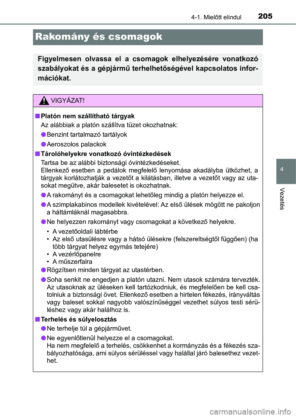 TOYOTA HILUX 2021  Kezelési útmutató (in Hungarian) 205
4
4-1. Mielőtt elindul
Vezetés
Rakomány és csomagok
Figyelmesen  olvassa  el  a  csomagok  elhelyezésére  vonatkozó
szabályokat és a gépjármű terhelhetőségével kapcsolatos infor-
m