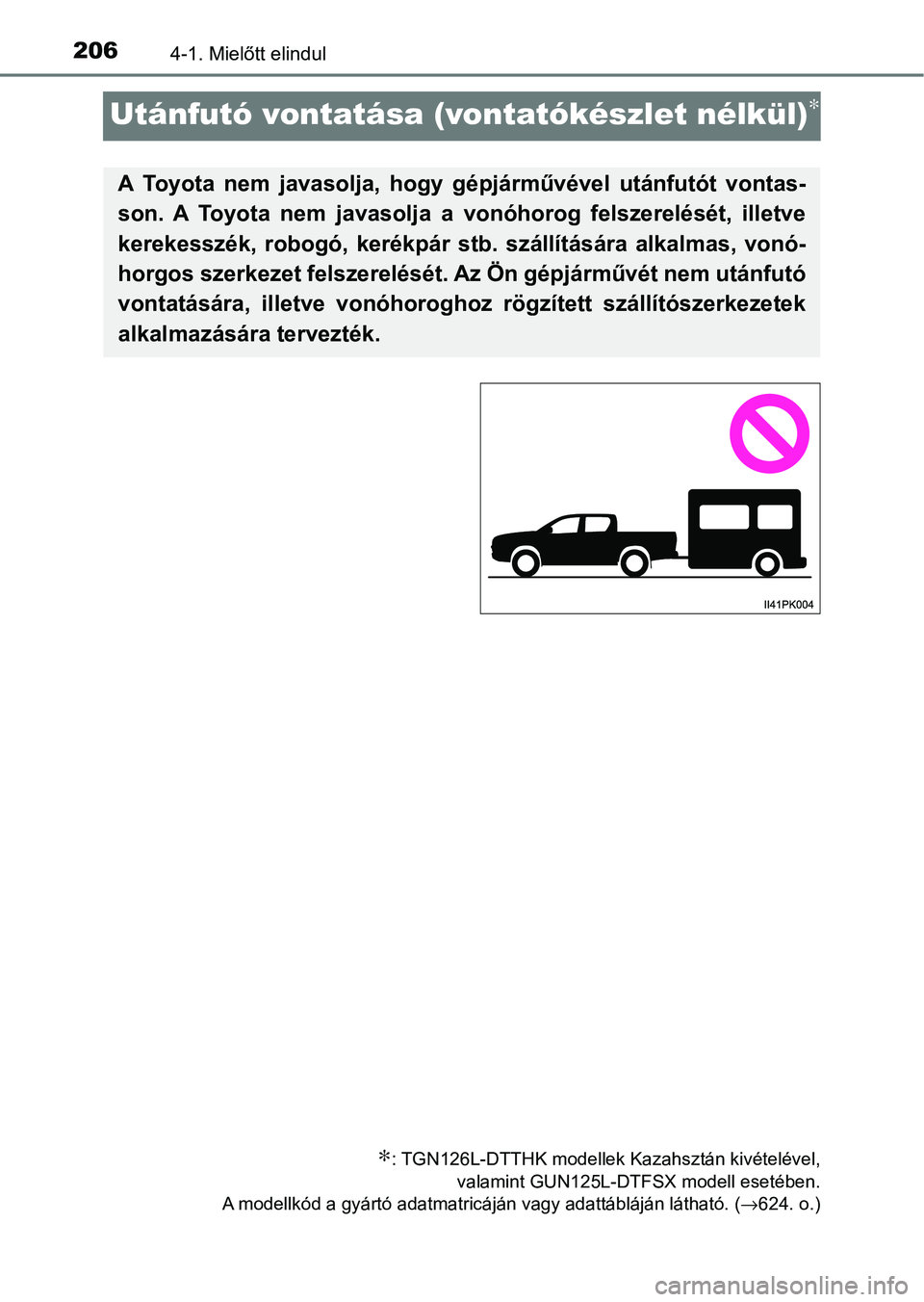 TOYOTA HILUX 2021  Kezelési útmutató (in Hungarian) 2064-1. Mielőtt elindul
Utánfutó vontatása (vontatókészlet nélkül)∗
∗: TGN126L-DTTHK modellek Kazahsztán kivételével,valamint GUN125L-DTFSX modell esetében.
A modellkód a gyártó ada