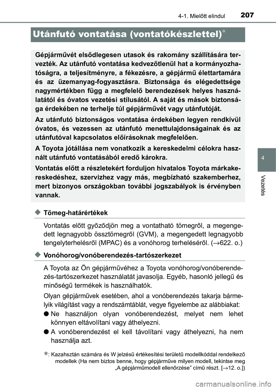 TOYOTA HILUX 2021  Kezelési útmutató (in Hungarian) 207
4
4-1. Mielőtt elindul
Vezetés
Utánfutó vontatása (vontatókészlettel)∗
uTömeg-határértékek
Vontatás  előtt  győződjön  meg  a  vontatható  tömegről,  a  megenge-
dett  legnagy