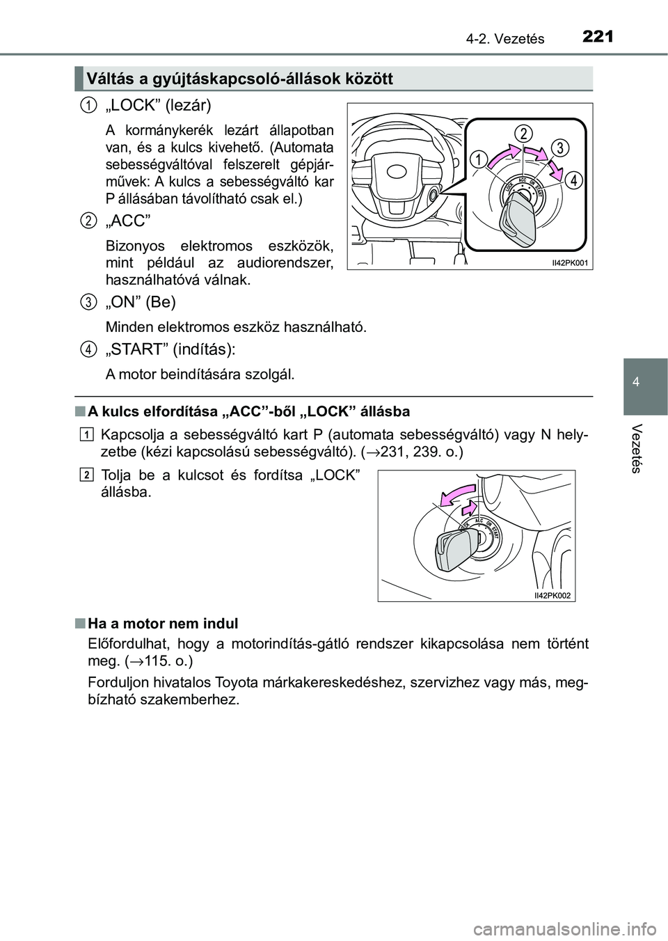 TOYOTA HILUX 2021  Kezelési útmutató (in Hungarian) 2214-2. Vezetés
4
Vezetés
„LOCK” (lezár)
A  kormánykerék  lezárt  állapotban
van,  és  a  kulcs  kivehető.  (Automata
sebességváltóval  felszerelt  gépjár-
művek: A  kulcs  a  sebes