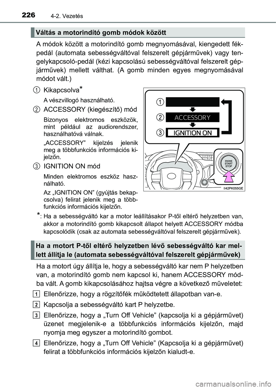 TOYOTA HILUX 2021  Kezelési útmutató (in Hungarian) 2264-2. Vezetés
A módok között a motorindító gomb megnyomásával, kiengedett fék -
pedál  (automata  sebess égváltóval  felszerelt  gépjárművek)  vagy  t en-
gelykapcsoló-pedál (kézi