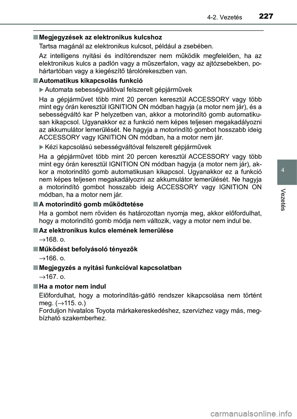 TOYOTA HILUX 2021  Kezelési útmutató (in Hungarian) 2274-2. Vezetés
4
Vezetés
nMegjegyzések az elektronikus kulcshoz
Tartsa magánál az elektronikus kulcsot, például a zsebében.
Az  intelligens  nyitási  és  indítórendszer  nem  működik  m