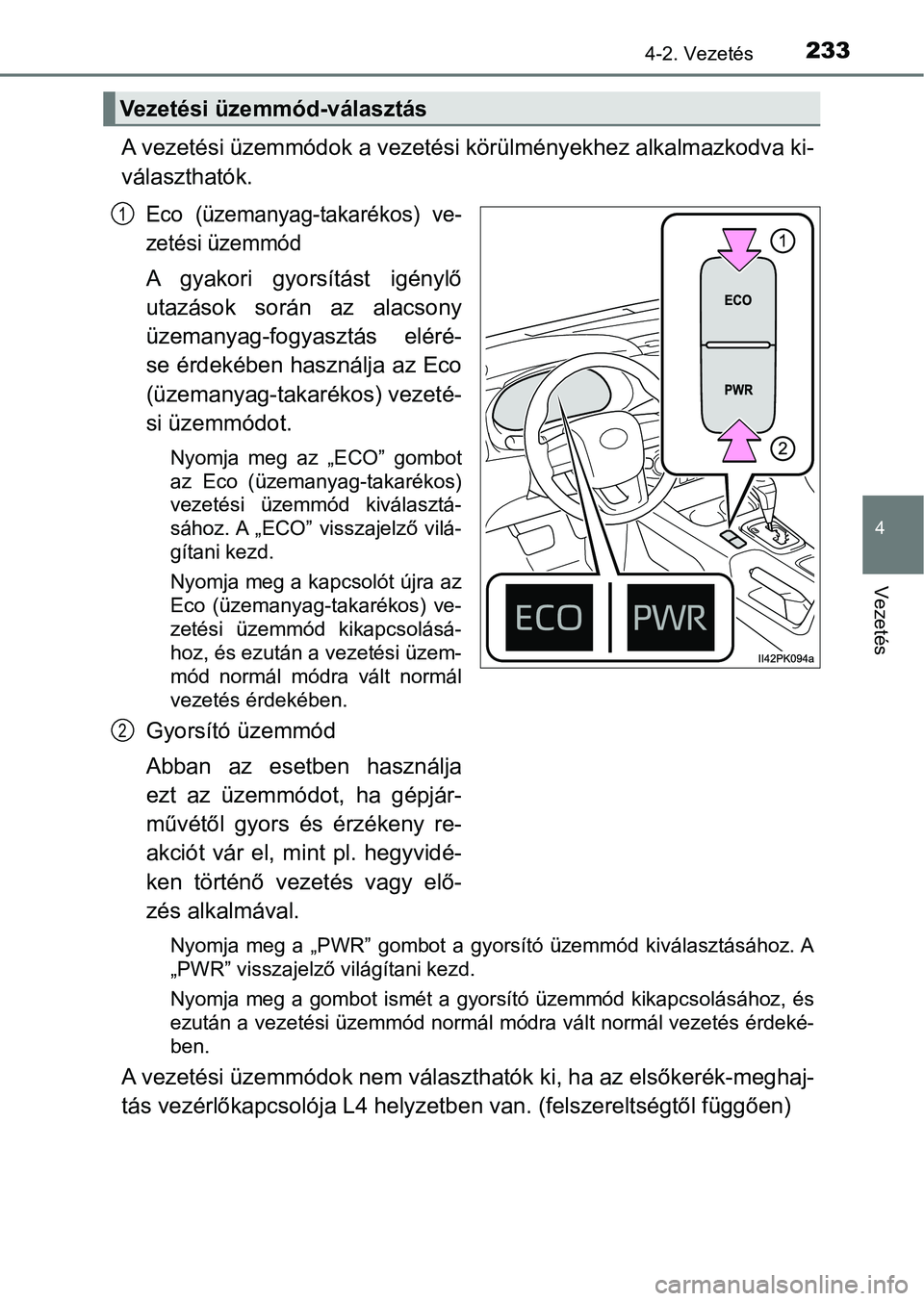 TOYOTA HILUX 2021  Kezelési útmutató (in Hungarian) 2334-2. Vezetés
4
Vezetés
A vezetési üzemmódok a vezetési körülményekhez alkalmazkodva ki-
választhatók.
Eco  (üzemanyag-takarékos)  ve-
zetési üzemmód
A  gyakori  gyorsítást  igény