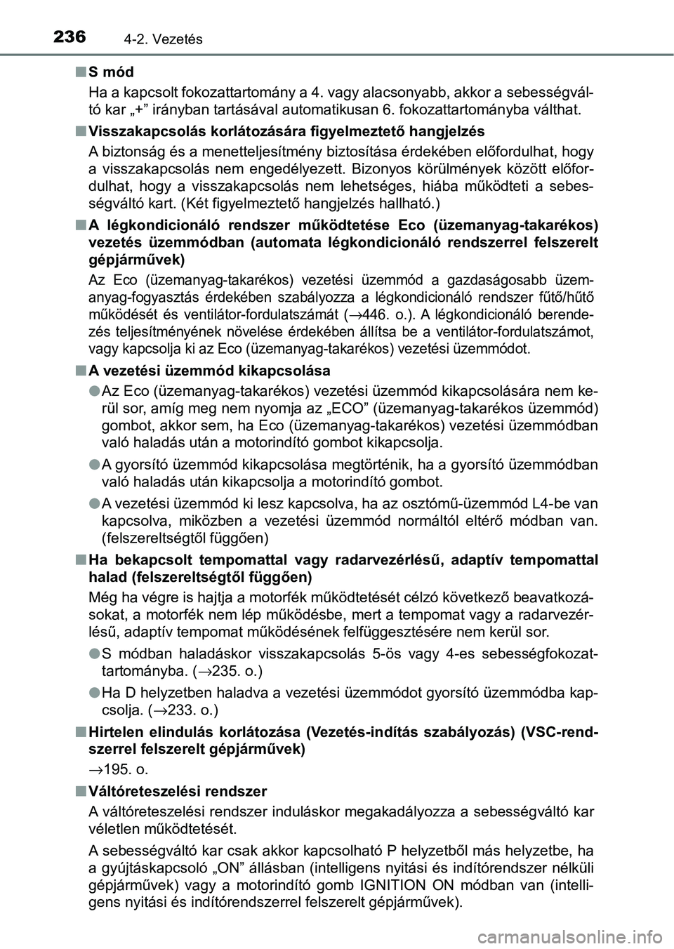 TOYOTA HILUX 2021  Kezelési útmutató (in Hungarian) 2364-2. Vezetés
nS mód
Ha a kapcsolt fokozattartomány a 4. vagy alacsonyabb, akkor a s ebességvál-
tó kar „+” irányban tartásával automatikusan 6. fokozattartomán yba válthat.
n Visszak