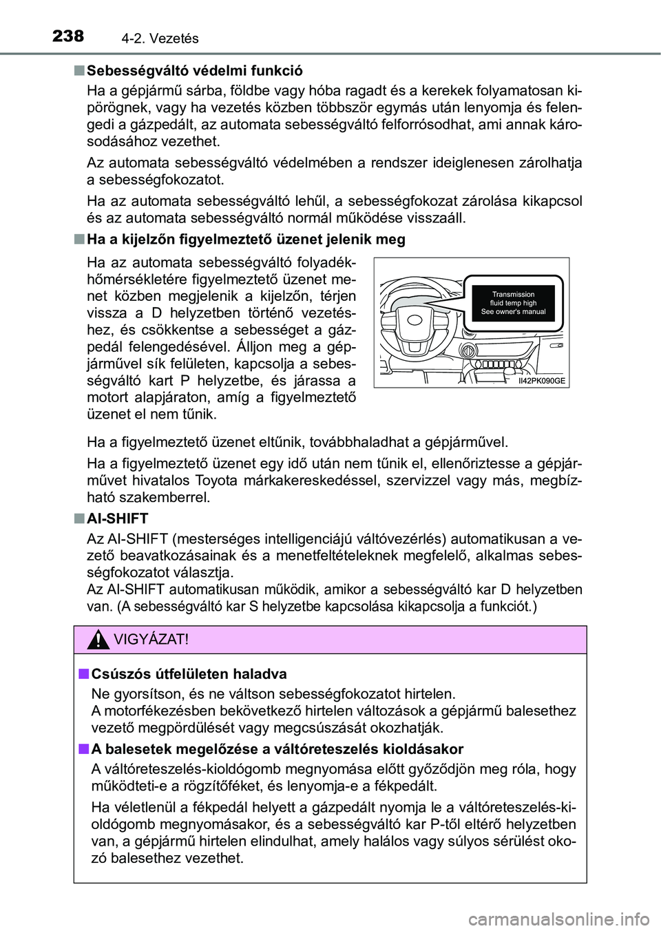 TOYOTA HILUX 2021  Kezelési útmutató (in Hungarian) 2384-2. Vezetés
nSebességváltó védelmi funkció
Ha a gépjármű sárba, földbe vagy hóba ragadt és a kerekek folya matosan ki-
pörögnek, vagy ha vezetés közben többször egymás után le