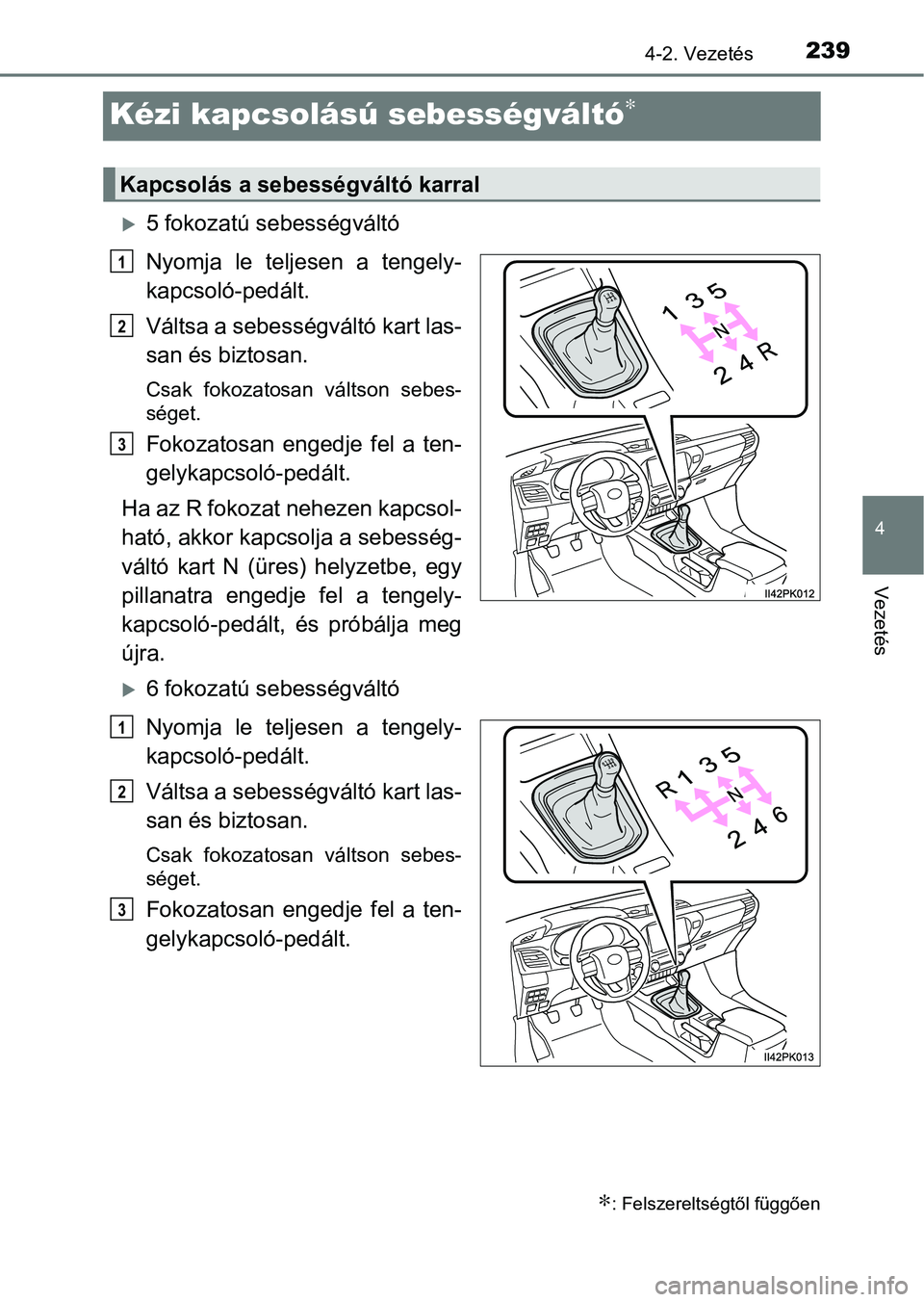 TOYOTA HILUX 2021  Kezelési útmutató (in Hungarian) 239
4
4-2. Vezetés
Vezetés
Kézi kapcsolású sebességváltó∗
5 fokozatú sebességváltó
Nyomja  le  teljesen  a  tengely-
kapcsoló-pedált.
Váltsa a sebességváltó kart las-
san és bi