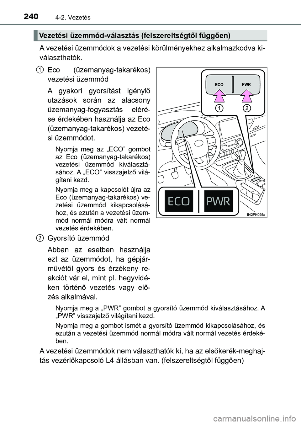 TOYOTA HILUX 2021  Kezelési útmutató (in Hungarian) 2404-2. Vezetés
A vezetési üzemmódok a vezetési körülményekhez alkalmazkodva ki-
választhatók.
Eco  (üzemanyag-takarékos)
vezetési üzemmód
A  gyakori  gyorsítást  igénylő
utazások 