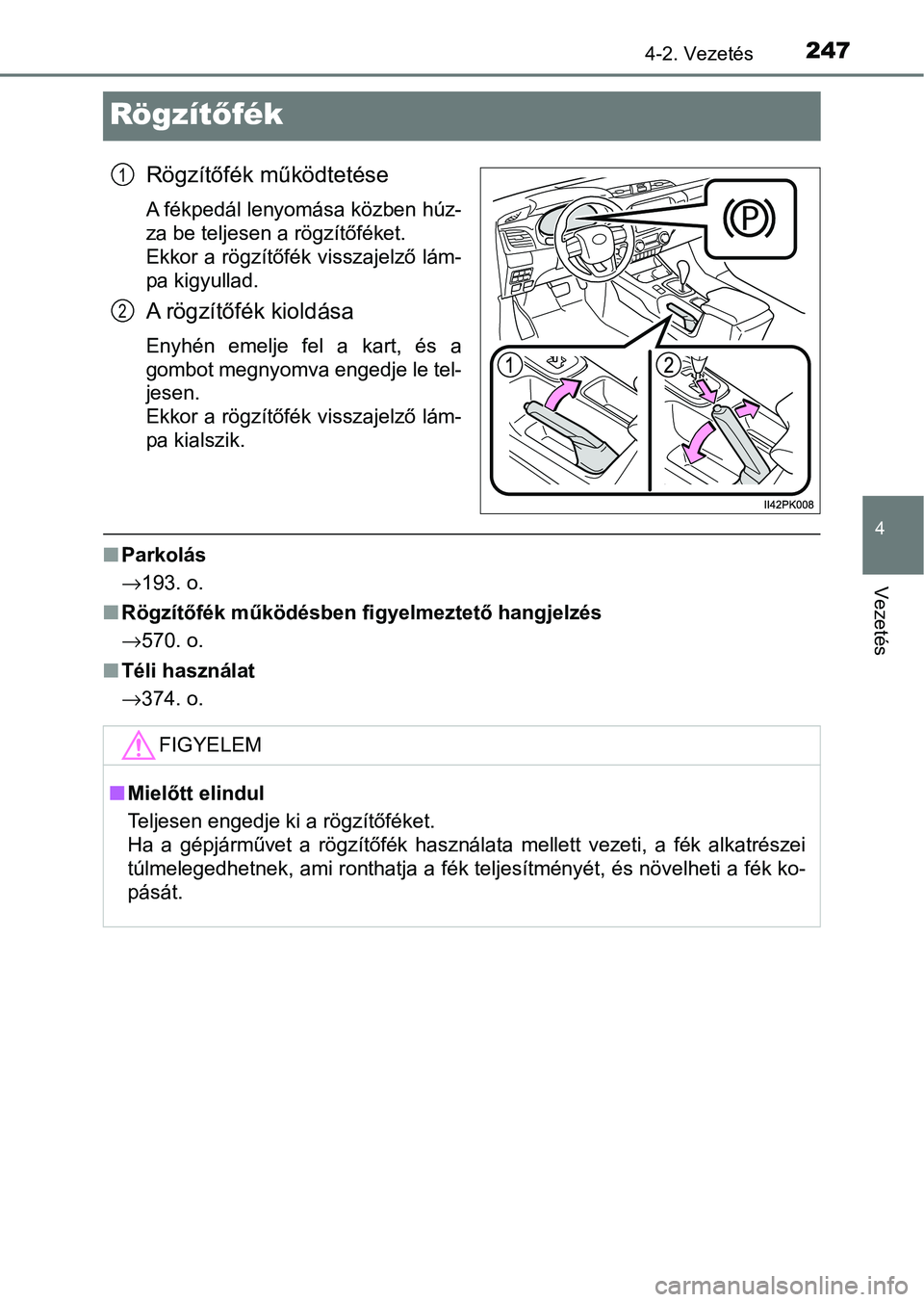 TOYOTA HILUX 2021  Kezelési útmutató (in Hungarian) 247
4
4-2. Vezetés
Vezetés
Rögzítőfék
Rögzítőfék m űködtetése
A fékpedál lenyomása közben húz-
za be teljesen a rögzítőféket. 
Ekkor a rögzítőfék visszajelző lám-
pa kigyul