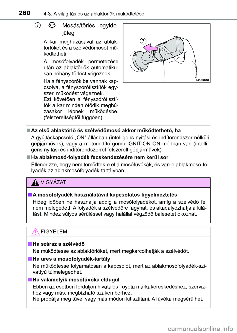 TOYOTA HILUX 2021  Kezelési útmutató (in Hungarian) 2604-3. A világítás és az ablaktörlők működtetése
Mosás/törlés  egyide-
jűleg
A  kar  meghúzásával  az  ablak-
törlőket és a szélvédőmosót mű-
ködtetheti.
A  mosófolyadék  p