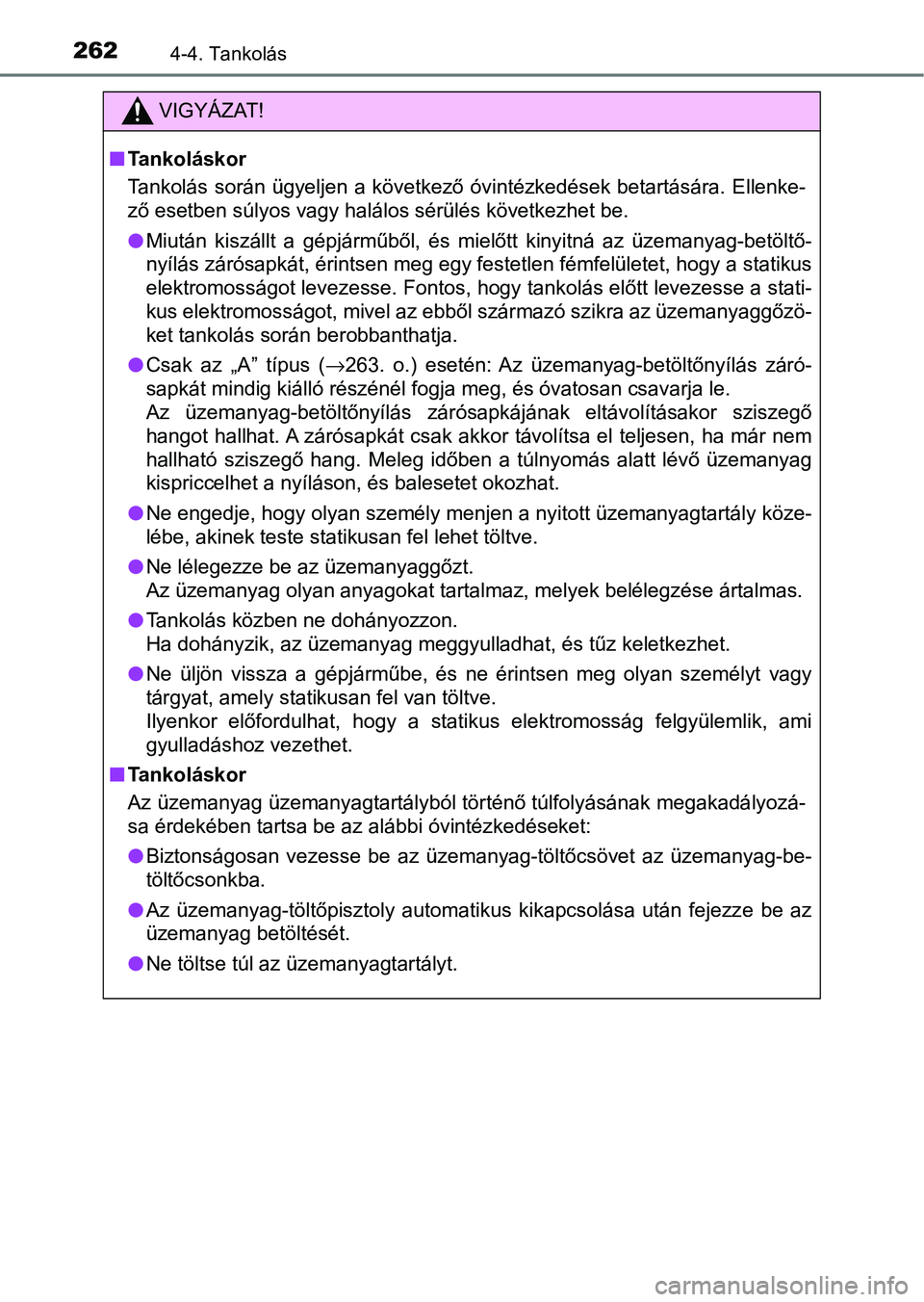 TOYOTA HILUX 2021  Kezelési útmutató (in Hungarian) 2624-4. Tankolás
VIGYÁZAT!
nTankoláskor
Tankolás során ügyeljen  a  következő óvintézkedések betartására.  Ellenke-
ző esetben súlyos vagy halálos sérülés következhet be.
l Miután